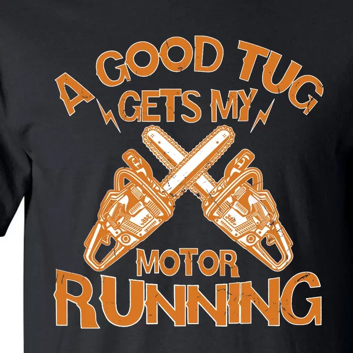 A Good Tug Gets My Motor Running Chainsaw Wood Lovers Tall T-Shirt