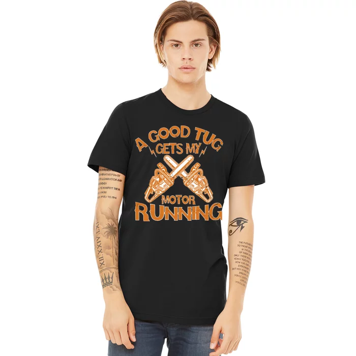 A Good Tug Gets My Motor Running Chainsaw Wood Lovers Premium T-Shirt