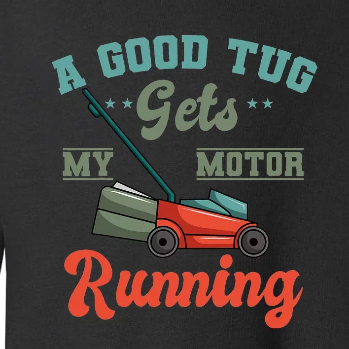 A Good Tug Gets My Motor Running Lawn Mower Grass Cutter Toddler Sweatshirt