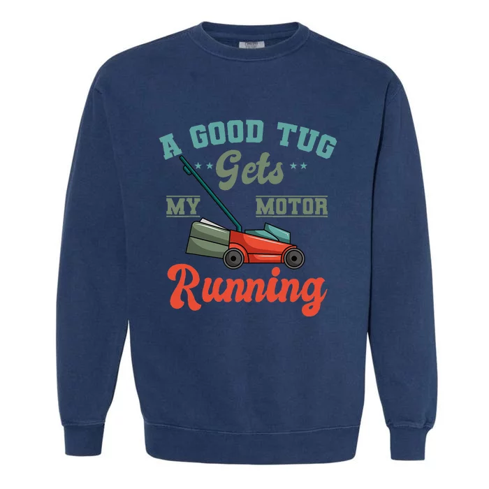 A Good Tug Gets My Motor Running Lawn Mower Grass Cutter Garment-Dyed Sweatshirt