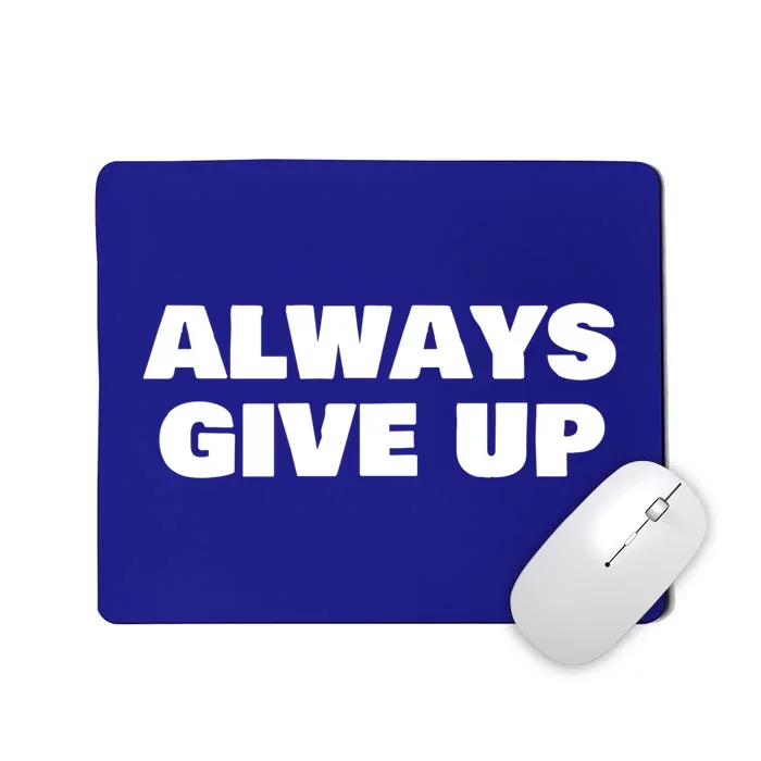 Always Give Up Cool Gift Mousepad