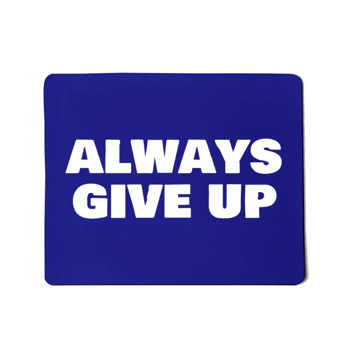 Always Give Up Cool Gift Mousepad