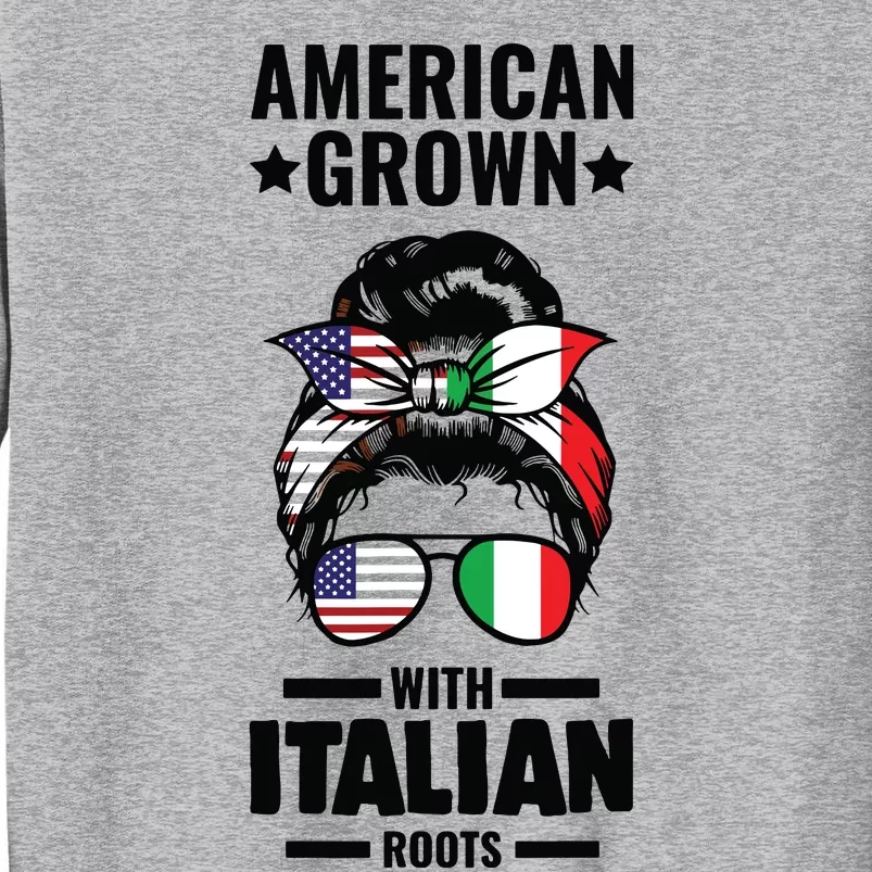 American Grown With Italian Roots Italian Tall Sweatshirt