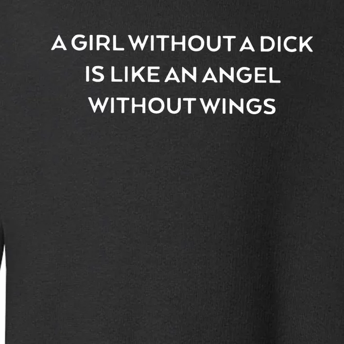 A Girl Without A Dick Is Like An Angel Without Wings Toddler Sweatshirt