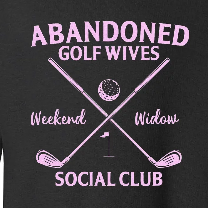 Abandoned Golf Wives Social Club Funny Golfer Golfing Player Toddler Sweatshirt