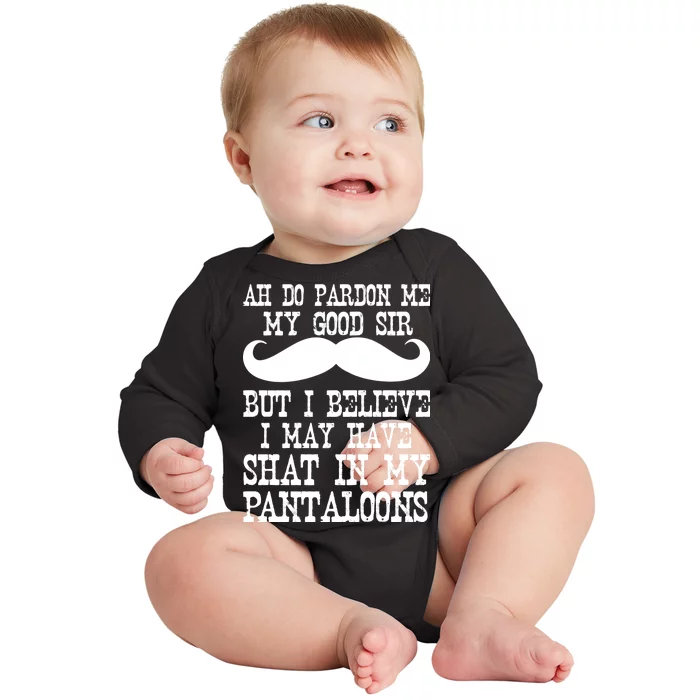 Ah Pardon Me My Good Sir I Believe I May Have Shat My Pantaloons Baby Long Sleeve Bodysuit