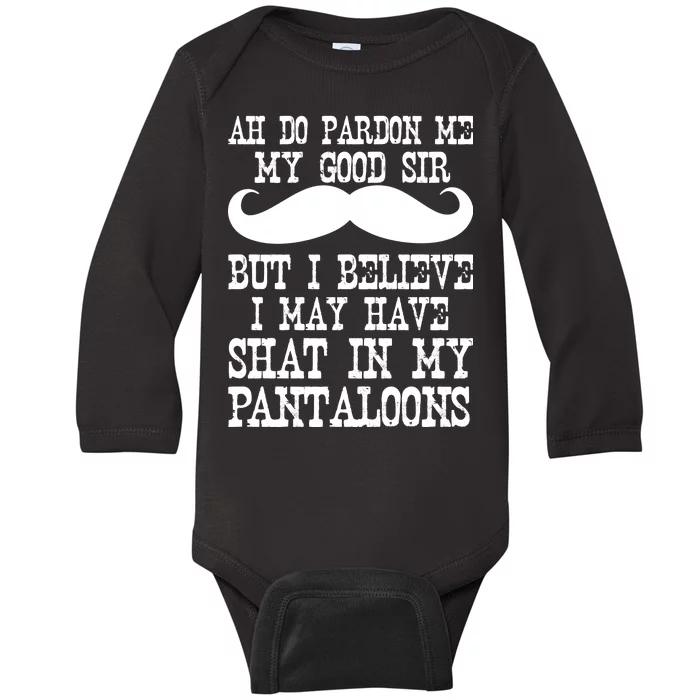 Ah Pardon Me My Good Sir I Believe I May Have Shat My Pantaloons Baby Long Sleeve Bodysuit