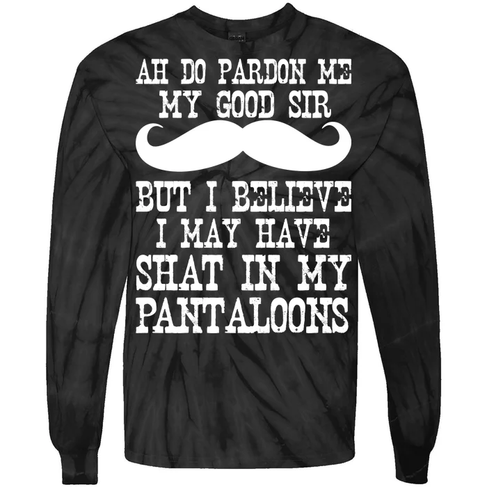 Ah Pardon Me My Good Sir I Believe I May Have Shat My Pantaloons Tie-Dye Long Sleeve Shirt