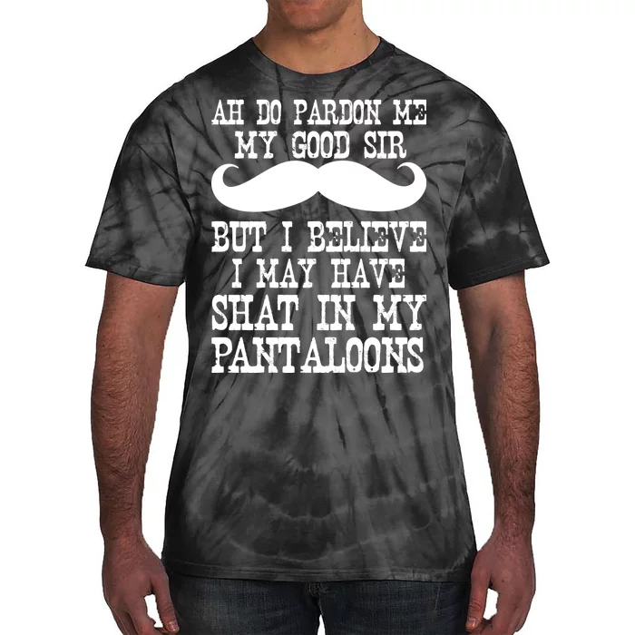 Ah Pardon Me My Good Sir I Believe I May Have Shat My Pantaloons Tie-Dye T-Shirt