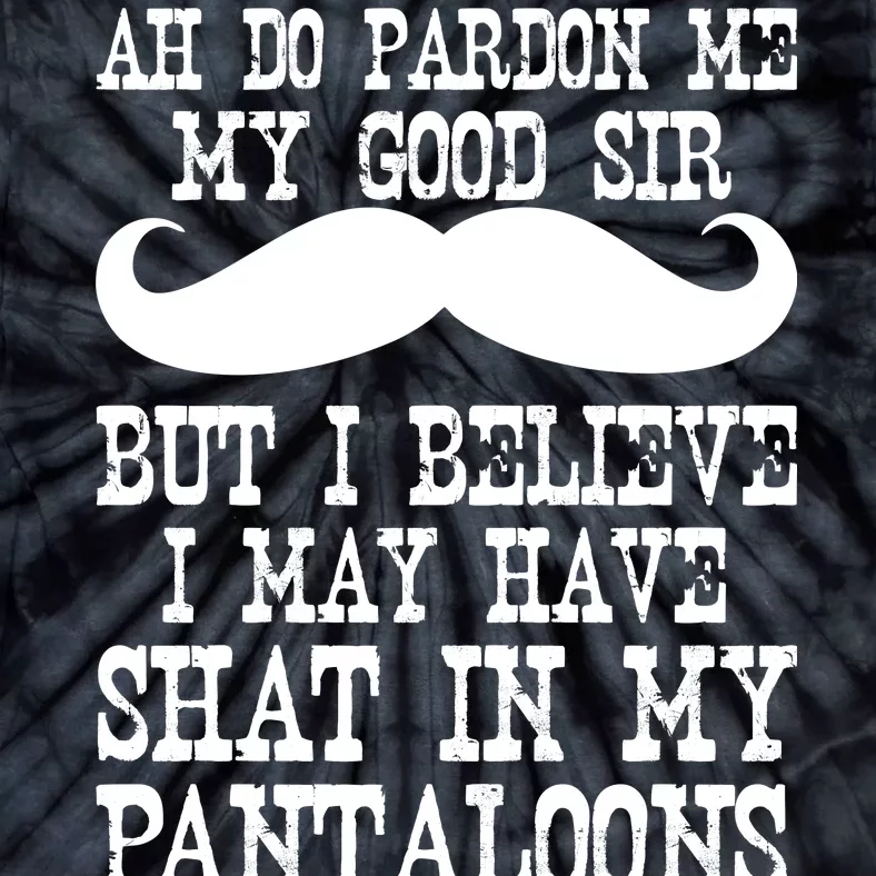 Ah Pardon Me My Good Sir I Believe I May Have Shat My Pantaloons Tie-Dye T-Shirt