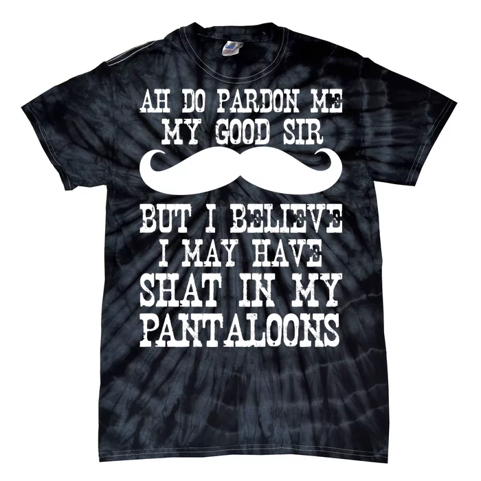 Ah Pardon Me My Good Sir I Believe I May Have Shat My Pantaloons Tie-Dye T-Shirt