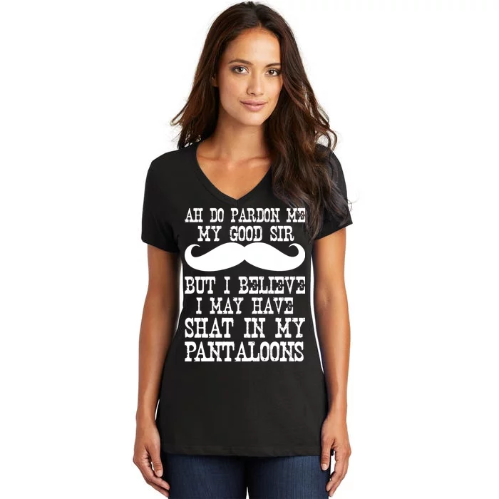 Ah Pardon Me My Good Sir I Believe I May Have Shat My Pantaloons Women's V-Neck T-Shirt