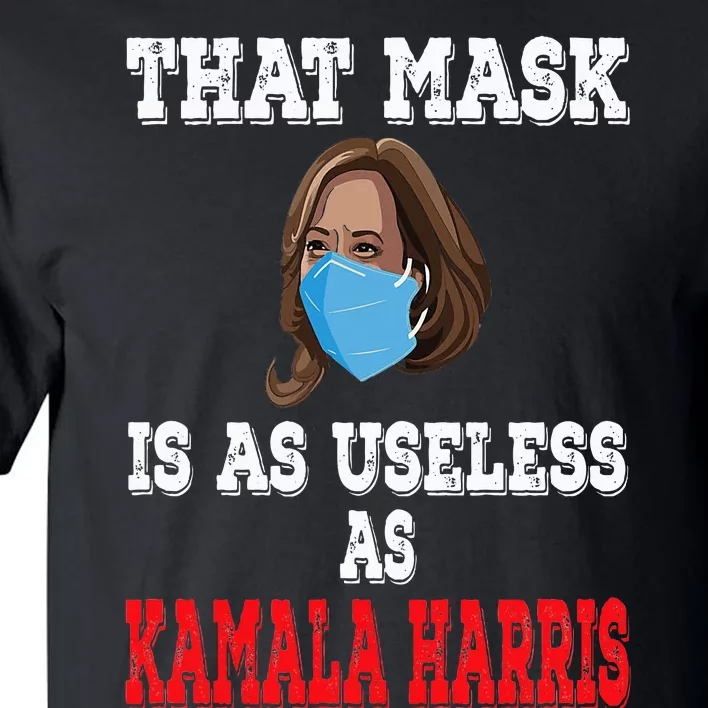 Anti Harris 2024 That Mask Is As Useless As Kamala Harris Tall T-Shirt