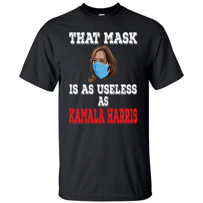 Anti Harris 2024 That Mask Is As Useless As Kamala Harris Tall T-Shirt