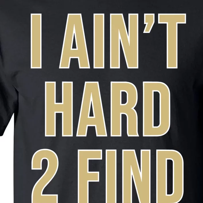 Aint Hard 2 Find Tall T-Shirt