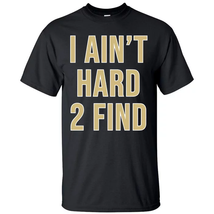 Aint Hard 2 Find Tall T-Shirt