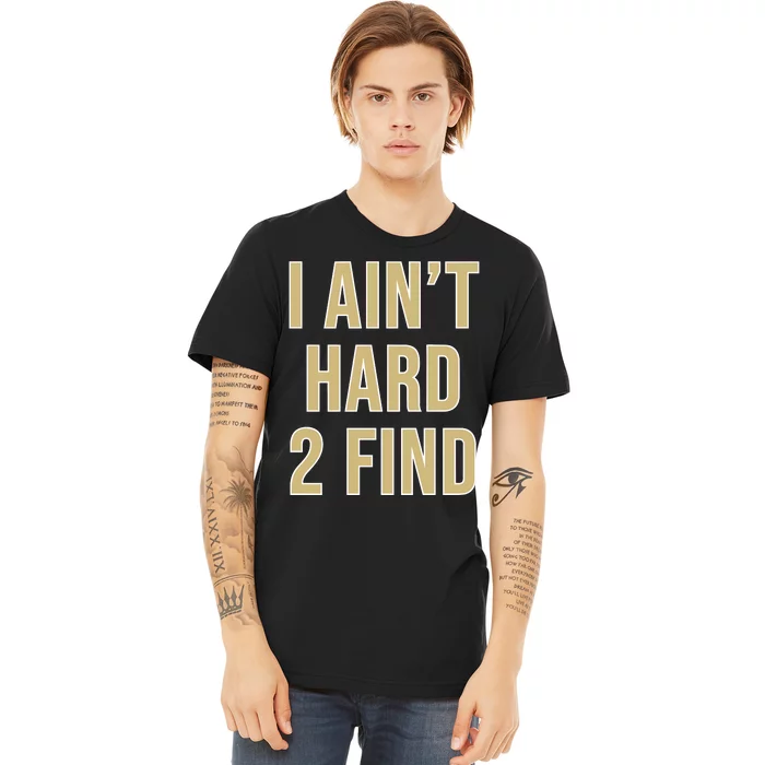 Aint Hard 2 Find Premium T-Shirt