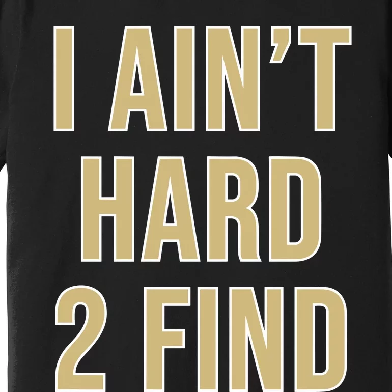 Aint Hard 2 Find Premium T-Shirt