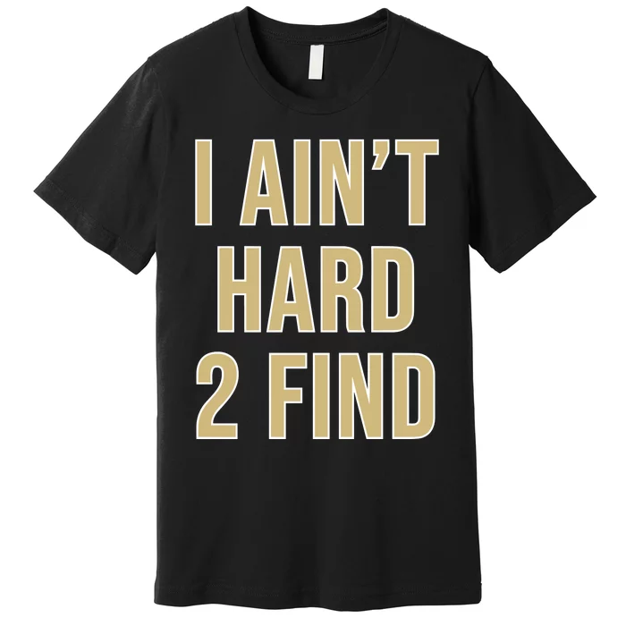 Aint Hard 2 Find Premium T-Shirt