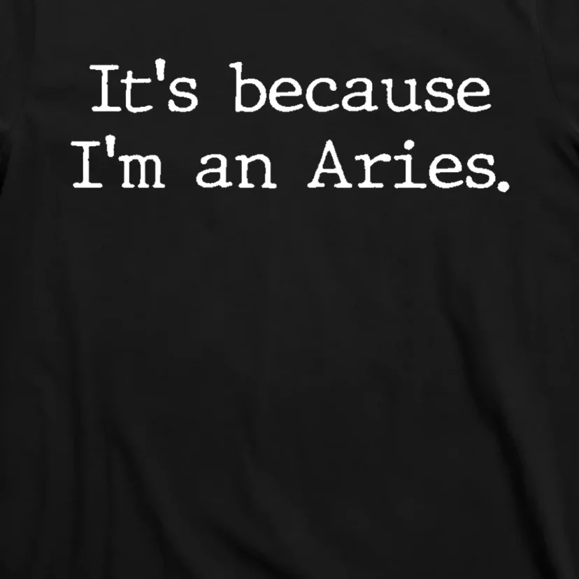 Aries Horoscope Gifts Zodiac Sign Astrology Because Im An Aries T-Shirt