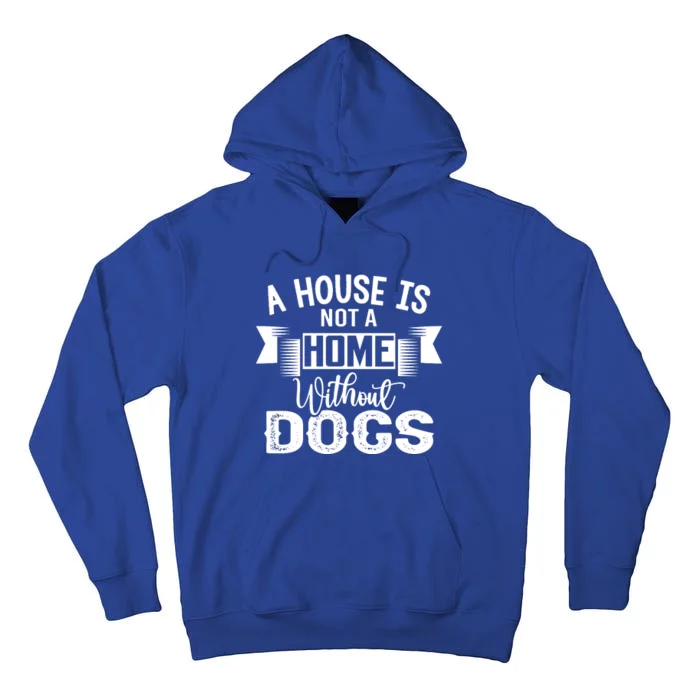 A House Is Not A Home Without Dogs Tall Hoodie