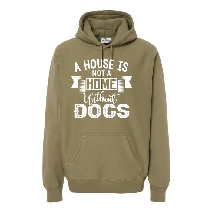 A House Is Not A Home Without Dogs Premium Hoodie