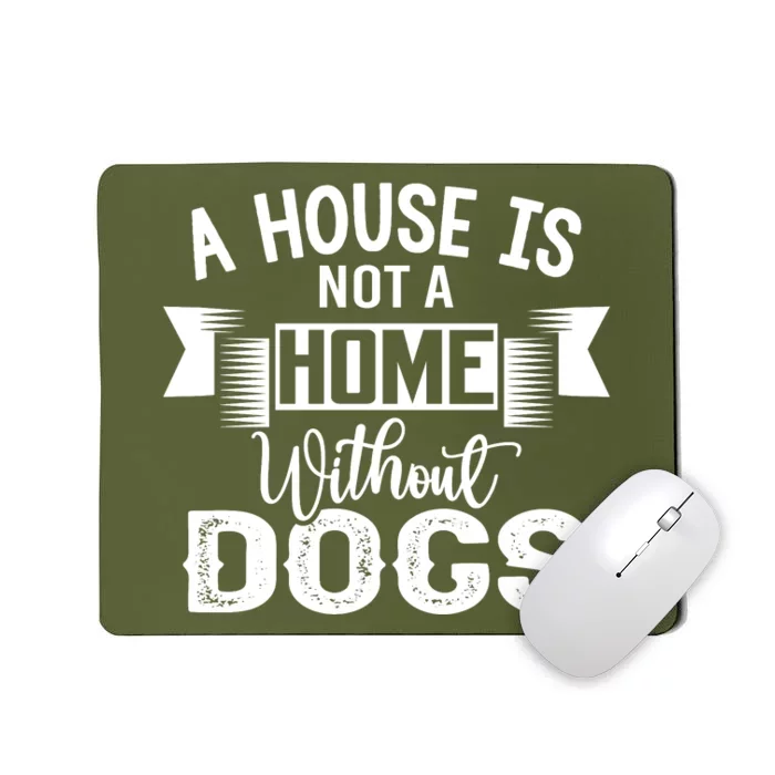 A House Is Not A Home Without Dogs Mousepad