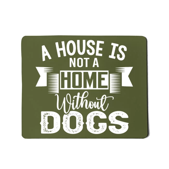 A House Is Not A Home Without Dogs Mousepad