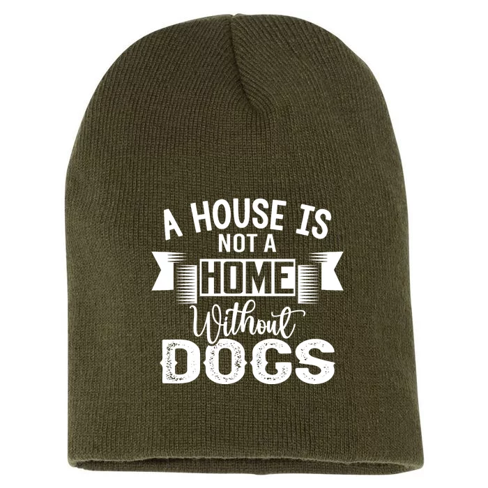 A House Is Not A Home Without Dogs Short Acrylic Beanie