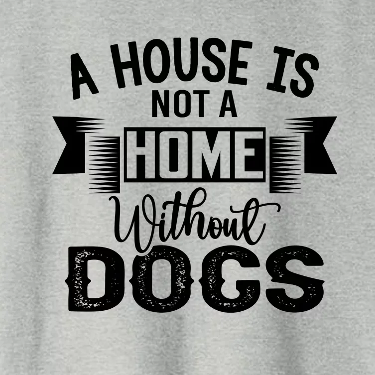 A House Is Not A Home Without Dogs Women's Crop Top Tee