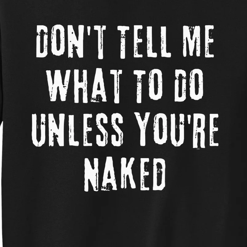 Adult Humor I Do What I Want Unless Youre Naked Tall Sweatshirt