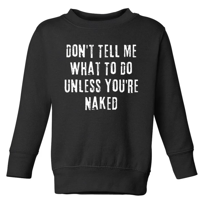 Adult Humor I Do What I Want Unless Youre Naked Toddler Sweatshirt