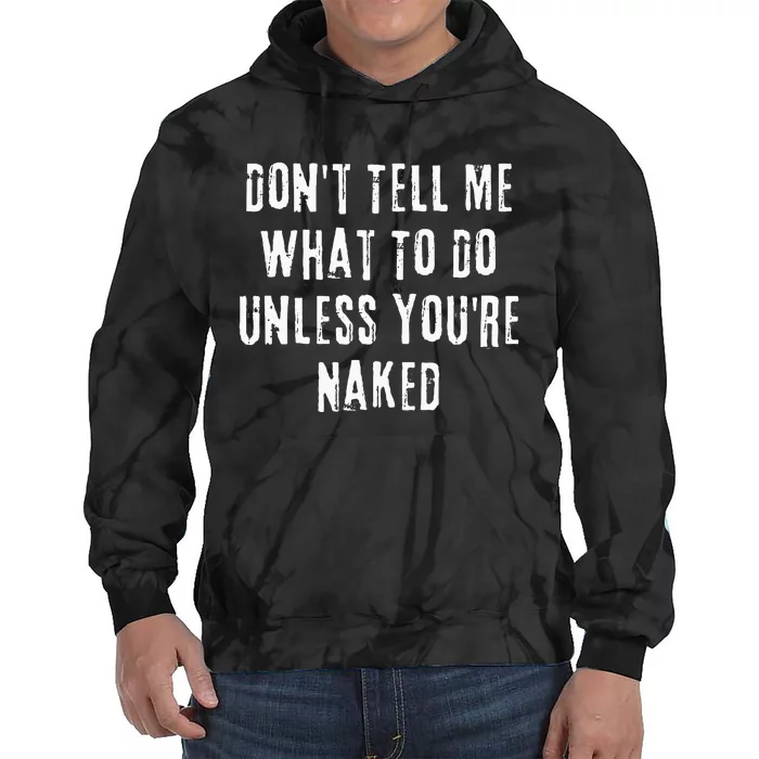 Adult Humor I Do What I Want Unless Youre Naked Tie Dye Hoodie