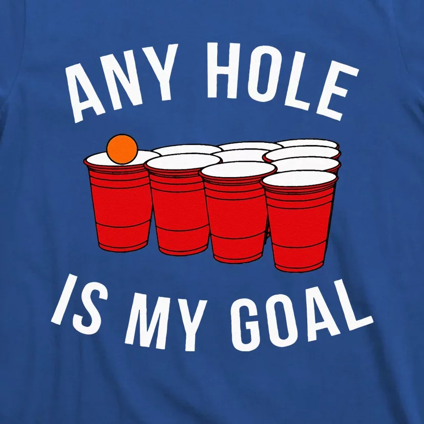 Any Hole Is My Goal Beer Pong Party College Student T-Shirt