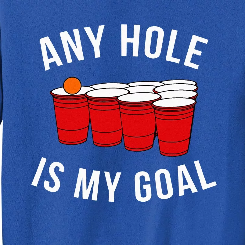 Any Hole Is My Goal Beer Pong Party College Student Tall Sweatshirt