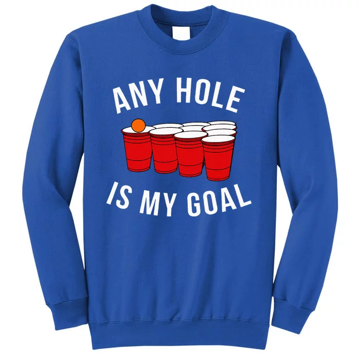 Any Hole Is My Goal Beer Pong Party College Student Tall Sweatshirt