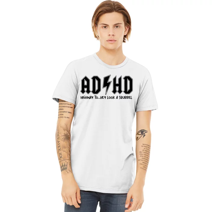 Adhd Highway To Hey Look A Squirrel Premium T-Shirt