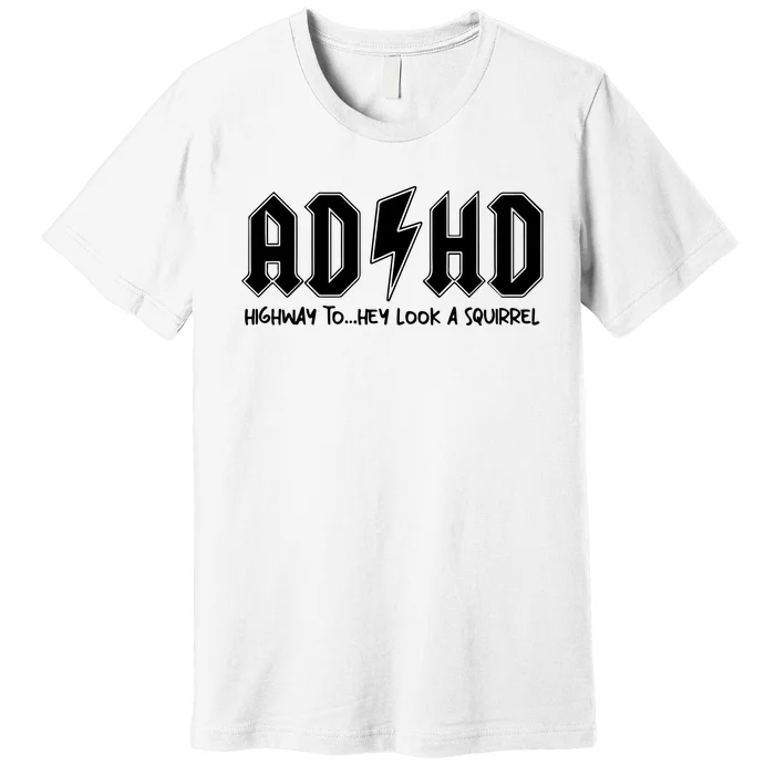 Adhd Highway To Hey Look A Squirrel Premium T-Shirt