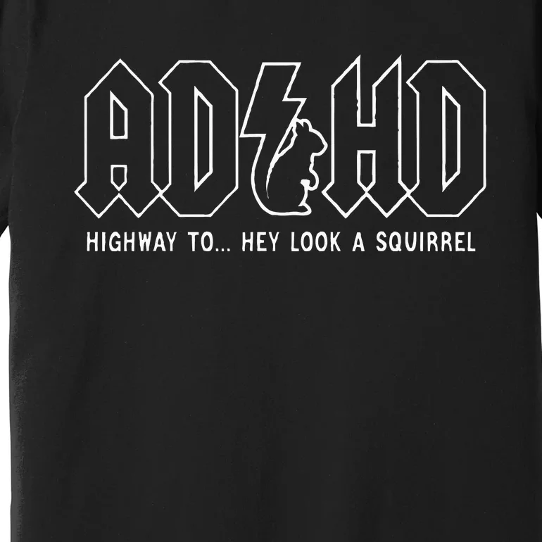 Adhd Highway To... Hey Look A Squirrel Adhd Is Awesome Premium T-Shirt