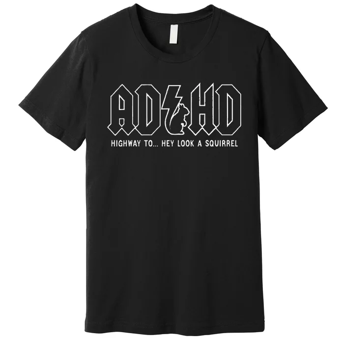 Adhd Highway To... Hey Look A Squirrel Adhd Is Awesome Premium T-Shirt