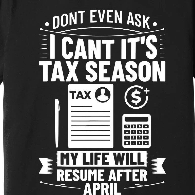 Accounting Humor Tax Payer I Cant Its Tax Season Accountant Premium T-Shirt