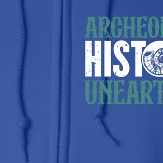 Archaeology: History Unearthed Dig Archeologist Archeology Meaningful Gift Full Zip Hoodie