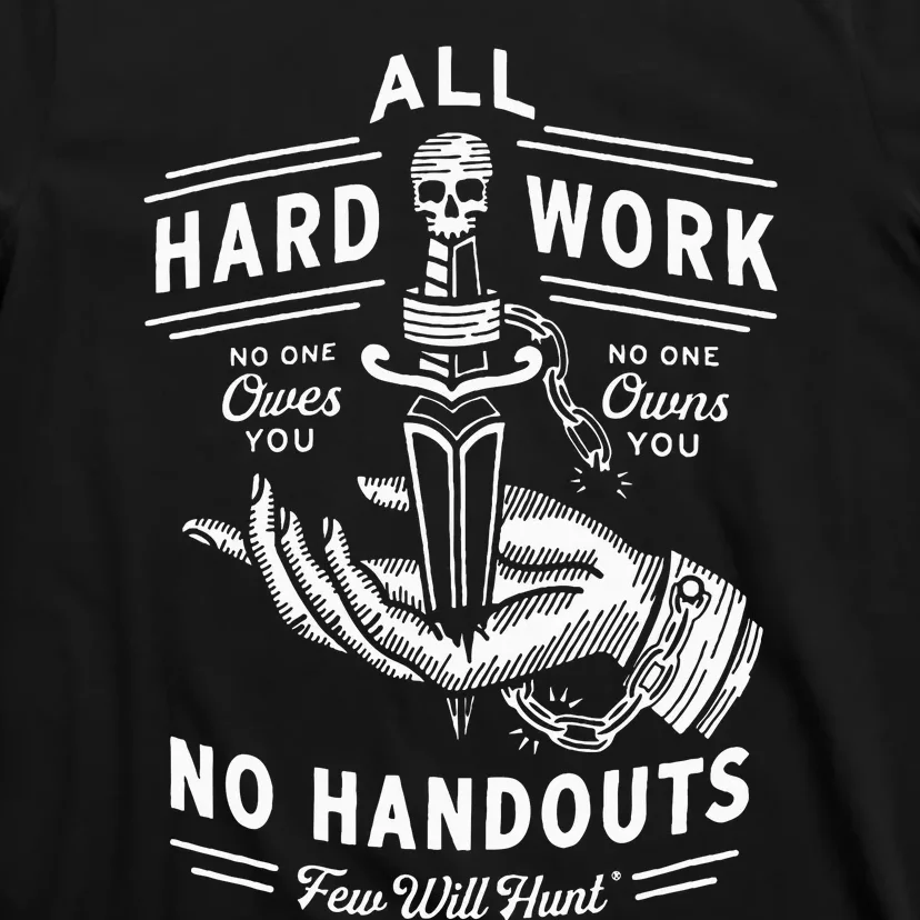 All Hard Work No Handouts Few Will Hunt Apparel T-Shirt