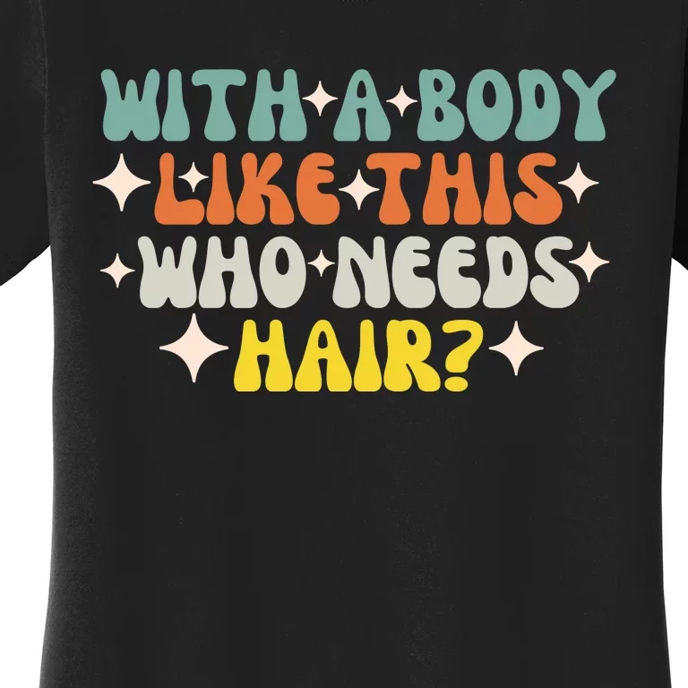 Aging Hairless With A Body Like This Who Needs Hair Women's T-Shirt