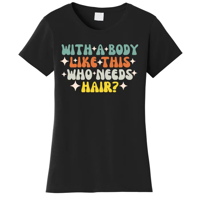 Aging Hairless With A Body Like This Who Needs Hair Women's T-Shirt