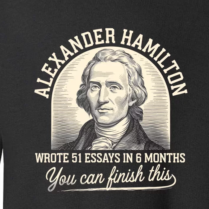 Alexander Hamilton Wrote 51 Essays Iln 6 Months Toddler Sweatshirt