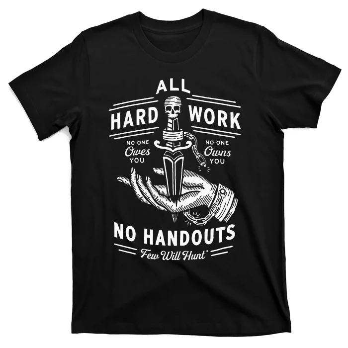 All Hard Work No Handouts Few Will Hunt Apparel T-Shirt