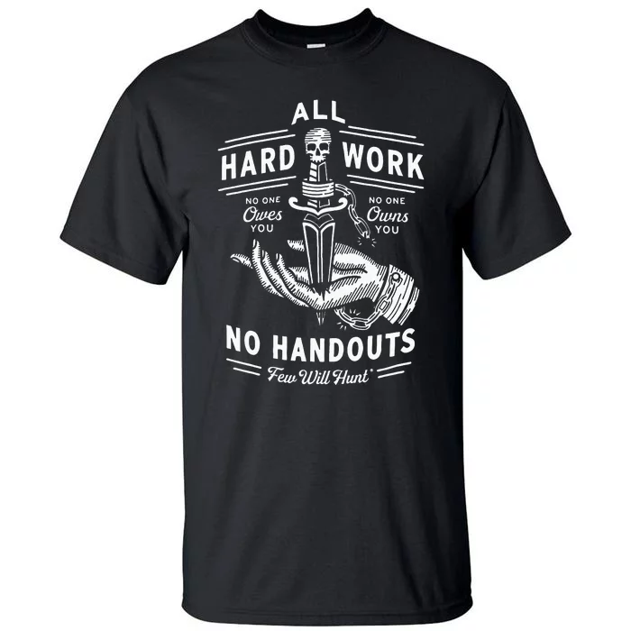 All Hard Work No Handouts Few Will Hunt Apparel Tall T-Shirt