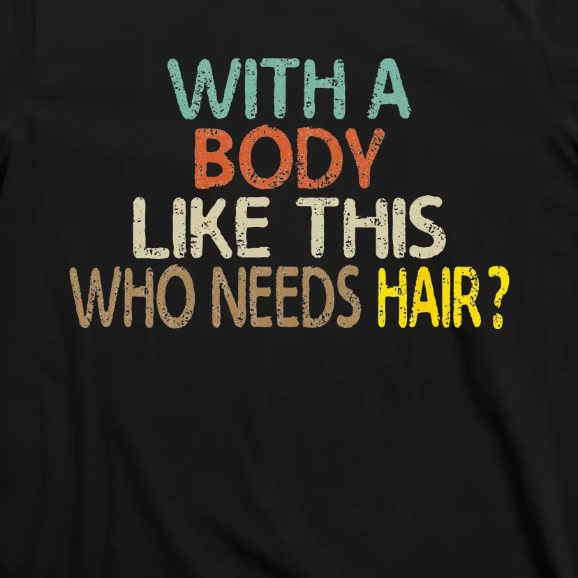 Aging Hairless With A Body Like This Who Needs Hair T-Shirt