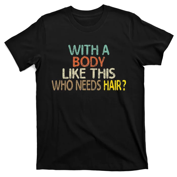 Aging Hairless With A Body Like This Who Needs Hair T-Shirt